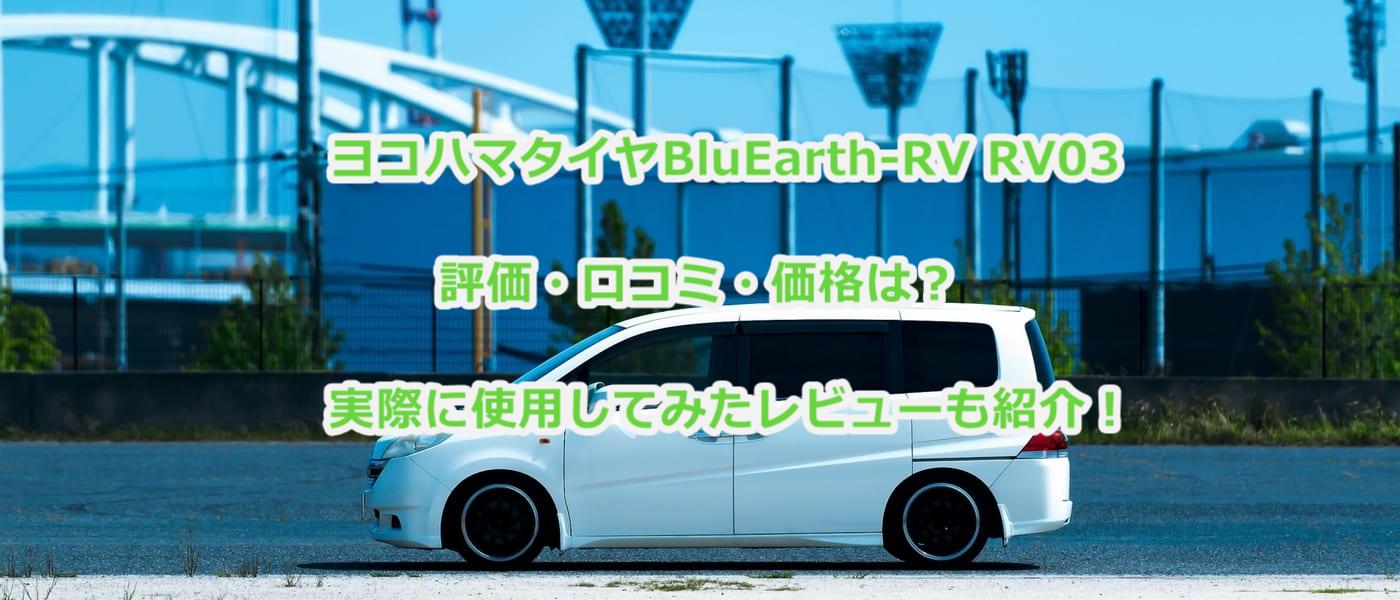 BluEarth-RV RV03(ブルーアース)の評価・口コミ・価格は？実際に使用してみたレビューも紹介！